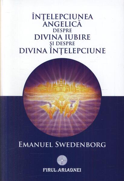 Înţelepciunea angelică despre divina iubire şi despre înţelepciune - Emanuel Swedenborg - Firul Ariadnei