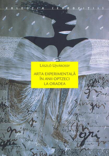 Arta experimentală în anii optzeci la Oradea - Laszlo Ujvarossy - Idea Design