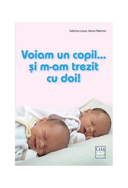 Voiam un copil...și m-am trezit cu doi! - Anna Palermo, Sabrina Losso - Casa