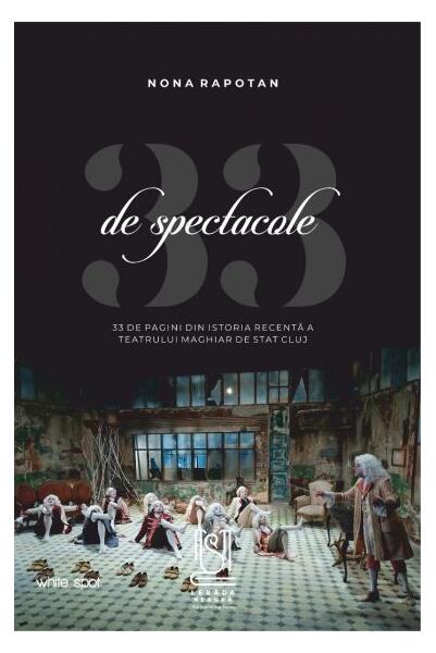 33 de spectacole - 33 de pagini din istoria recentă a Teatrului Maghiar de Stat Cluj - Nona Rapotan - Lebăda Neagră
