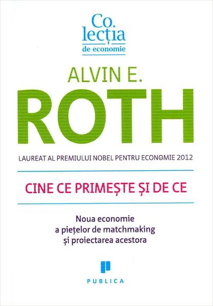 Cine ce primește și de ce. Noua economie a piețelor de matchmaking și proiectarea acestora - Alvin E. Alvin - Publica