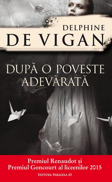 După o poveste adevărată - Delphine de Vigan - Paralela 45