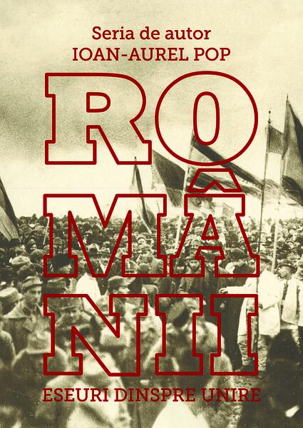 Românii. Eseuri dinspre Unire - Ioan-Aurel Pop - Școala Ardeleană