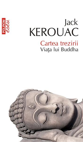 Cartea trezirii. Viața lui Buddha - Jack Kerouac - Polirom