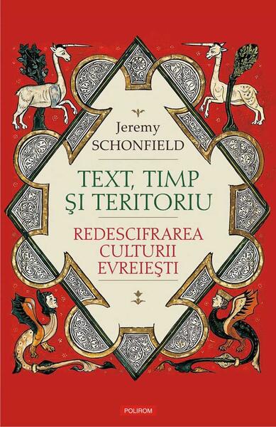 Text, timp şi teritoriu. Redescifrarea culturii evreieşti - Jeremy Schonfield - Polirom