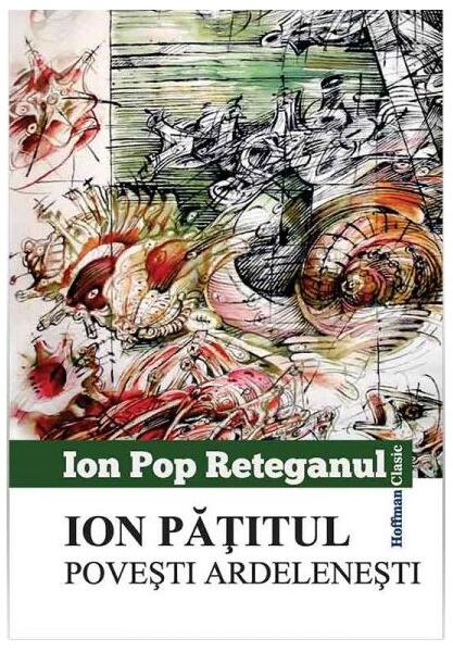 Ion Pățitul. Povești ardelenești - Ion Pop-Reteganul - Hoffman