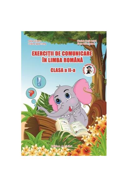Exerciții de comunicare în Limba Română. Clasa a II-a - Adina Grigore, Nicoleta Sonia Ionică - Ars Libri