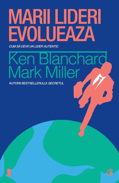 Marii lideri evoluează - Ken Blanchard, Mark Miller - Curtea Veche