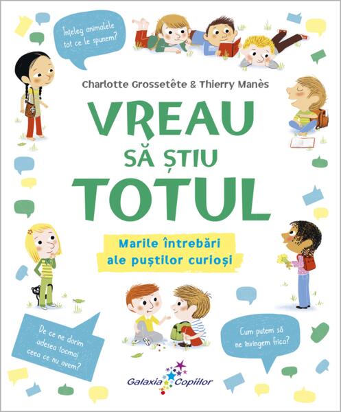 Vreau să știu totul - Charlotte Grossetête, Thierry Manes - Galaxia Copiilor