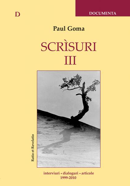 Scrisuri III (1999-2010) - interviuri, dialoguri, articole - Paul Goma - Ratio et Revelatio