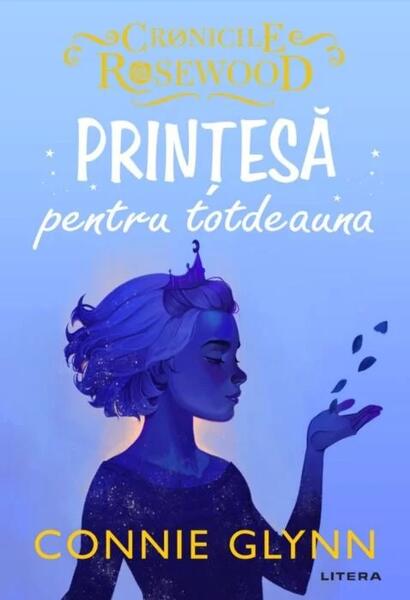 Prințesă pentru totdeauna. Cronicile Rosewood (Vol.4) - Connie Glynn - Litera