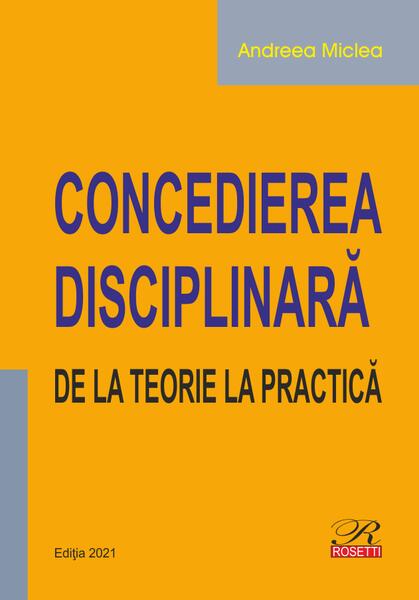 Concedierea disciplinară. De la teorie la practică - Andreea Miclea - Rosetti Internaţional