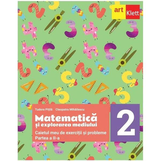 Matematică și explorarea mediului. Caietul meu de exerciții și probleme. Clasa a II-a. Partea a II-a - Tudora Piţilă, Cleopatra Mihăilescu - Art Klett