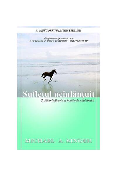Sufletul neînlănţuit. O călătorie dincolo de frontierele eului limitat - Michael A. Singer - Adevăr divin