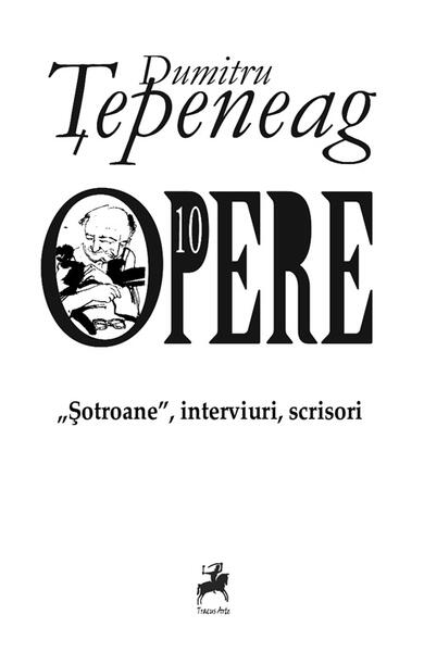 Opere 10: „Șotroane”, interviuri, scrisori - Dumitru Țepeneag - Tracus Arte