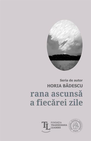 Rana ascunsă a fiecărei zile - Horia Bădescu - Școala Ardeleană