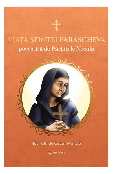 Viața Sfintei Parascheva povestită de părintele Necula - Părintele Constantin Necula - Bookzone