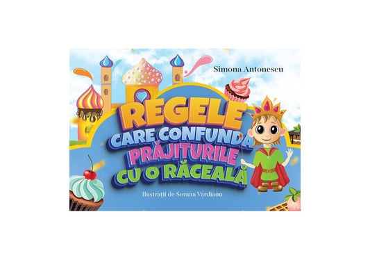 Regele care confundă prăjiturile cu o răceală - Simona Antonescu - Creator