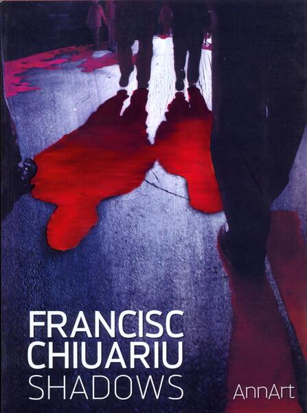 Francisc Chiuariu: Shadows (catalog expoziţie) - Francisc Chiuariu - AnnArt