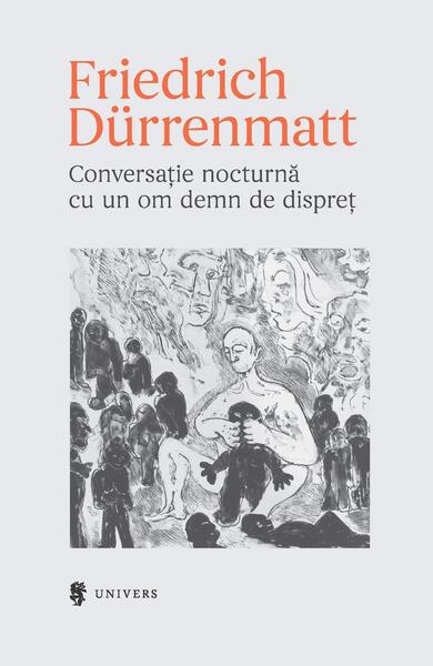 Conversație nocturnă cu un om demn de dispreț - Friedrich Durrenmatt - Univers
