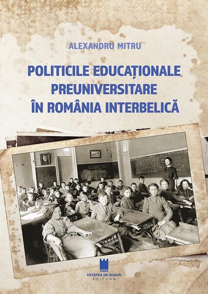 Politicile educaționale preuniversitare în România interbelică - Alexandru Mitru - Cetatea de Scaun
