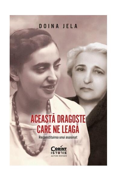 Această dragoste care ne leagă. Reconstituirea unui asasinat - Doina Jela - Corint