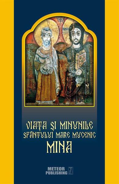 Viața și minunile Sfântului Mare Mucenic Mina - Meteor Press