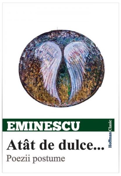 Atât de dulce... Poezii postume - Mihai Eminescu - Hoffman