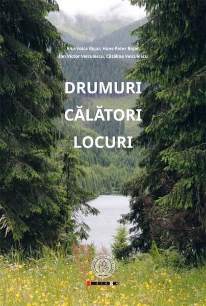 Drumuri. Călători. Locuri - Ana-Voica Bojar, Cătălina Velculescu, Hans-Peter Bojar, Ion Victor Velculescu - Școala Ardeleană