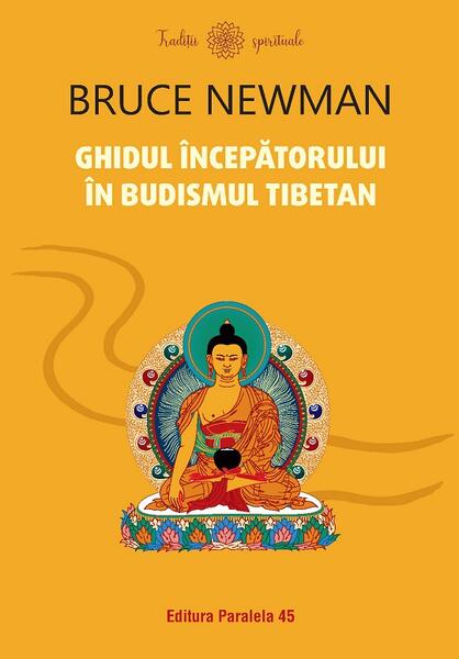 Ghidul începătorului în budismul tibetan - Bruce Newman - Paralela 45