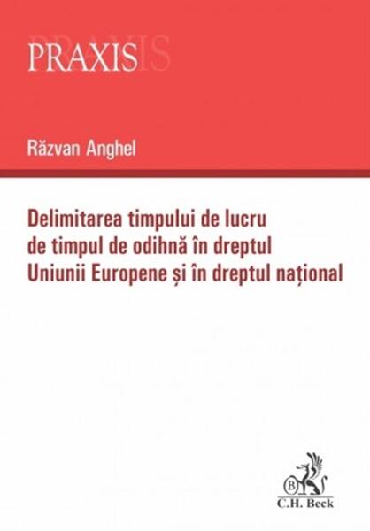 Delimitarea timpului de lucru de timpul de odihnă în dreptul Uniunii Europene și în dreptul național - Răzvan Anghel - C.H. Beck