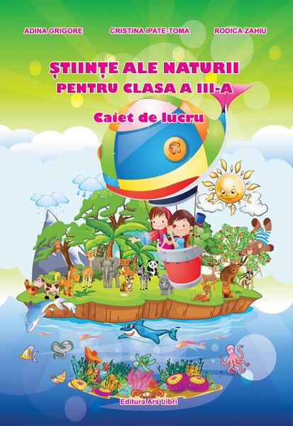 Științe ale naturii. Clasa a III-a. Caiet de lucru - Adina Grigore - Ars Libri