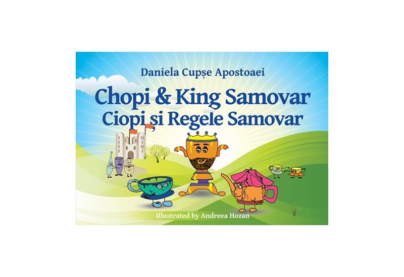 Ciopi și Regele Samovar / Chopi and King Samovar - Daniela Cupșe Apostoaei - Cetatea de Scaun