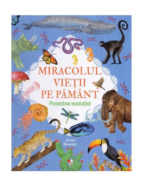 Miracolul vieții pe Pământ. Povestea evoluției - Anne Rooney, Justina Bandol, Nat Hues - Litera mică