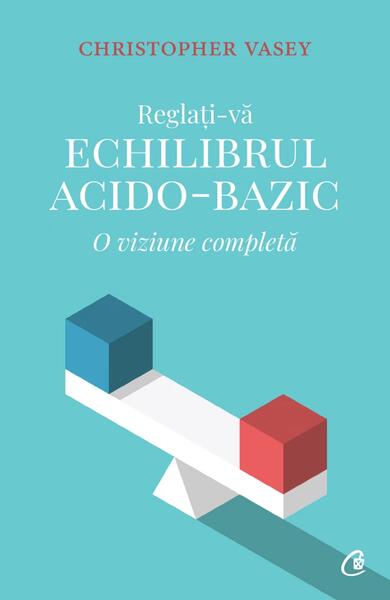 Reglați-vă echilibrul acido-bazic - Christopher Vasey - Curtea Veche