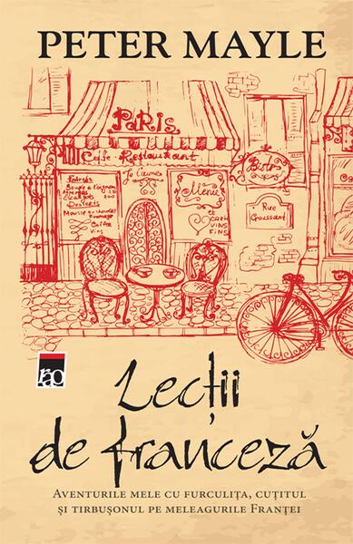 Lecții de franceză. Aventurile mele cu furculița, cuțitul și tirbușonul pe meleagurile Franței - Peter Mayle - RAO