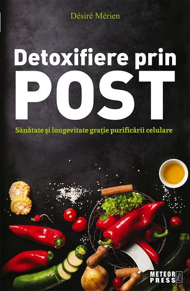 Detoxifiere prin post. Sănătate şi longevitate graţie purificării celulare - Désiré Mérien - Meteor Press