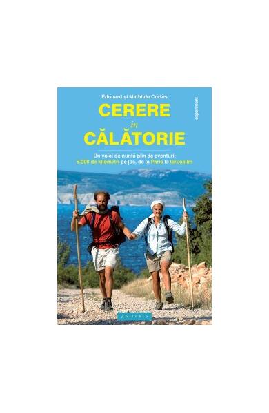 Cerere în călătorie. Un voiaj de nuntă plin de aventuri: 6000 km pe jos, de la Paris la Ierusalim - Édouard Cortès, Mathilde Cortès - Philobia