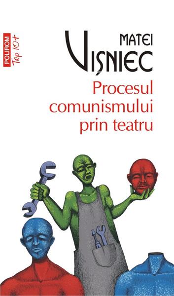 Procesul comunismului prin teatru - Matei Vişniec - Polirom