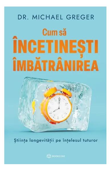 Cum să încetinești îmbătrânirea - Dr. Michael Greger - Bookzone