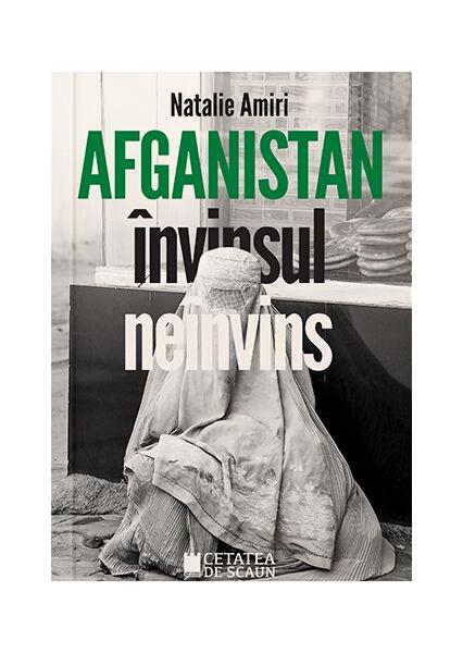 Afganistan învinsul neînvins - Natalie Amiri - Cetatea de Scaun