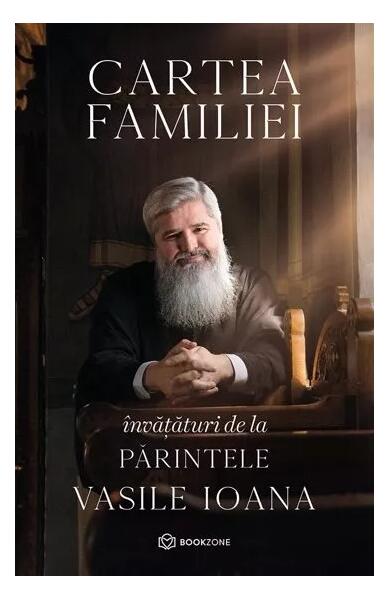Cartea familiei. Învățături de la Părintele Vasile Ioana - Părintele Vasile Ioana - Bookzone
