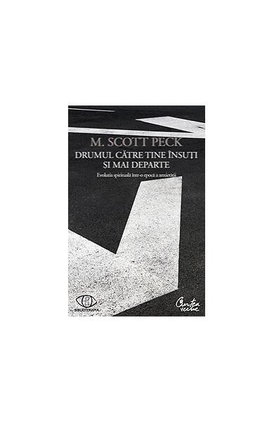 Drumul către tine însuţi şi mai departe - M. Scott Peck - Curtea Veche