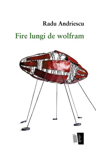 Fire lungi de wolfram - Radu Andriescu - Casa de editură Max Blecher