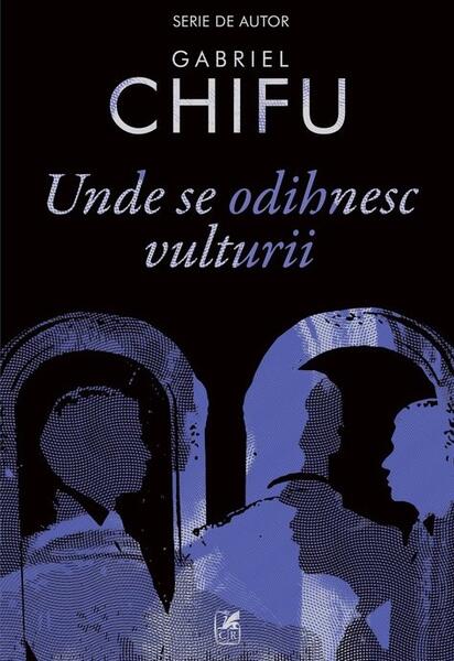 Unde se odihnesc vulturii - Gabriel Chifu - Cartea Românească | Art