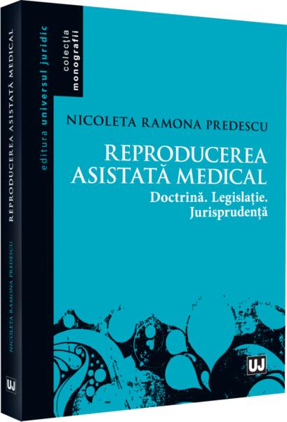 Reproducerea asistată medical: doctrina, legislație, jurisprudență - Nicoleta-Ramona Predescu - Universul Juridic