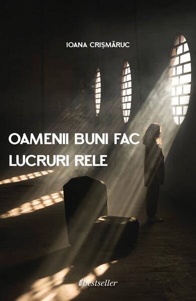 Oamenii buni fac lucruri rele - Ioana Crișmăruc - Bestseller