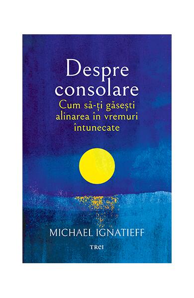 Despre consolare - Michael Ignatieff - Trei