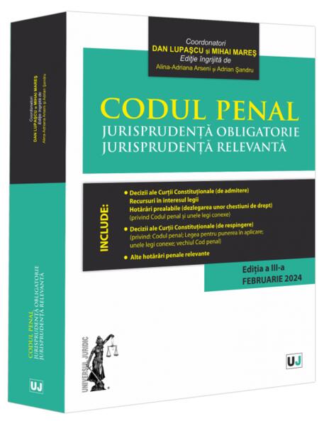 Codul penal. Jurisprudență obligatorie. Jurisprudență relevantă - Dan Lupaşcu, Mihai Mareș - Universul Juridic