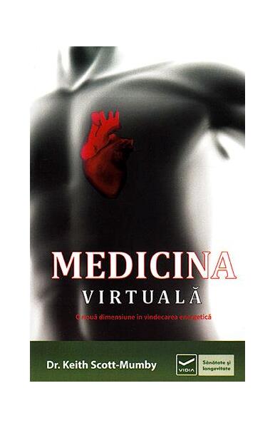 Medicina virtuală. O nouă dimensiune în vindecarea energetică - Keith Scott-Mumby - Vidia